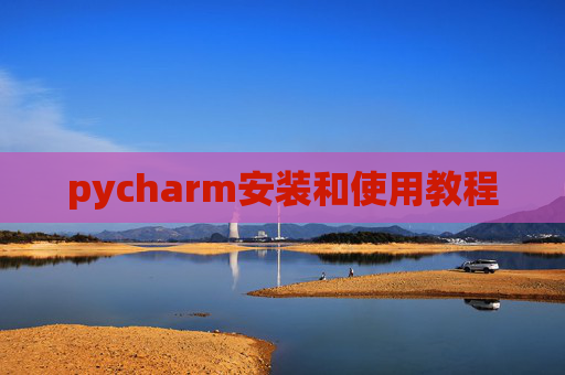 pycharm安装和使用教程 pycharm安装和使用教程